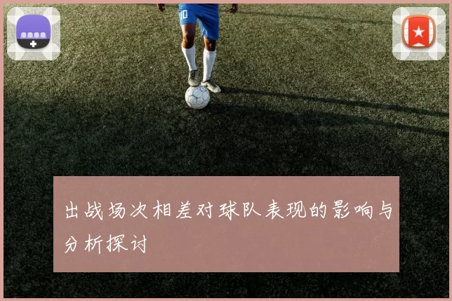 出战场次相差对球队表现的影响与分析探讨